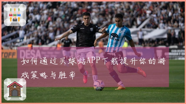 如何通过买球站APP下载提升你的游戏策略与胜率